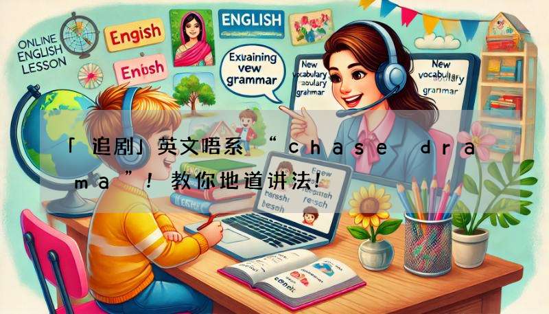 「追剧」英文唔系 “chase drama”!教你地道讲法!